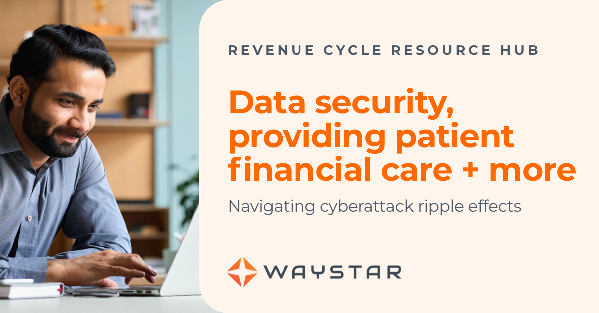Data security, providing patient financial care + more: Navigating cyberattack ripple effects